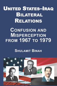 United States-Iraq Bilateral Relations : Confusion and Misperception From 1967 to 1979