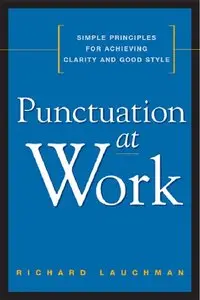 Punctuation at Work: Simple Principles for Achieving Clarity and Good Style (repost)