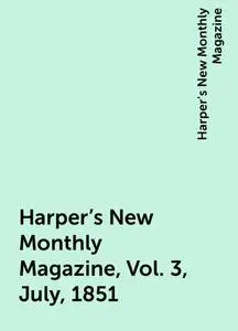 «Harper's New Monthly Magazine, Vol. 3, July, 1851» by Harper's New Monthly Magazine