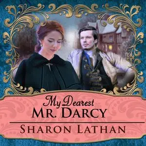 «My Dearest Mr. Darcy: An Amazing Journey into Love Everlasting» by Sharon Lathan