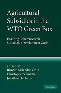 Agricultural Subsidies in the WTO Green Box Ensuring Coherence with Sustainable Development Goals