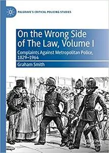 On the Wrong Side of The Law: Complaints Against Metropolitan Police, 1829-1964