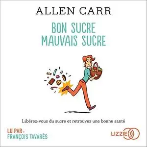 Allen Carr, "Bon sucre, mauvais sucre: Libérez-vous du sucre et triomphez de vos addictions"