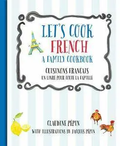 Let's Cook French, A Family Cookbook: Cuisinons Francais, Un livre pour toute la famille