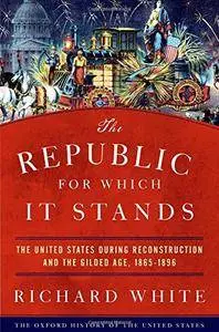 ]The Republic for Which It Stands: The United States during Reconstruction and the Gilded Age, 1865-1896