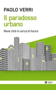 Paolo Verri - Il paradosso urbano. Nove città in cerca di futuro