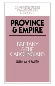 Province and Empire: Brittany and the Carolingians by Julia M. H. Smith
