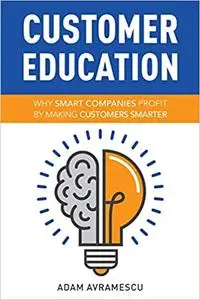 Customer Education: Why Smart Companies Profit by Making Customers Smarter