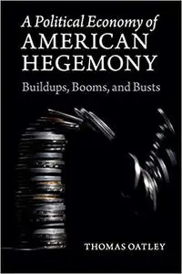 A Political Economy of American Hegemony: Buildups, Booms, and Busts