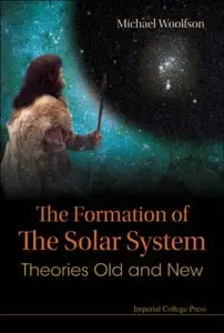 The Formation of the Solar System: Theories Old and New by Michael Woolfson