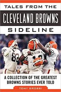 Tales from the Cleveland Browns Sideline: A Collection of the Greatest Browns Stories Ever Told