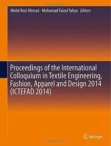 Proceedings of the International Colloquium in Textile Engineering, Fashion, Apparel and Design by Mohd Rozi Ahmad