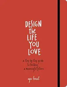 Design the Life You Love: A Step-by-Step Guide to Building a Meaningful Future