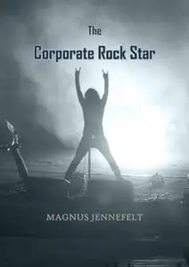 «The Corporate Rockstar» by Magnus Jennefelt