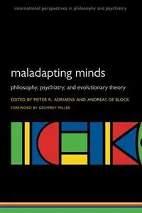 Maladapting Minds: Philosophy, Psychiatry, and Evolutionary Theory 