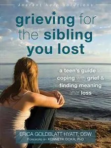 Grieving for the Sibling You Lost: A Teen's Guide to Coping with Grief and Finding Meaning After Loss (repost)