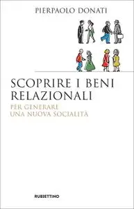 Pierpaolo Donati - Scoprire i beni relazionali. Per generare una nuova socialità