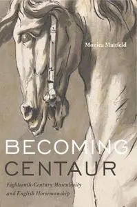 Becoming Centaur: Eighteenth-Century Masculinity and English Horsemanship