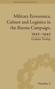 Military Economics, Culture and Logistics in the Burma Campaign, 1942-1945