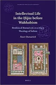 Intellectual Life in the ?ijaz Before Wahhabism: Ibrahim al-Kurani’s (d. 1101/1690) Theology of Sufism
