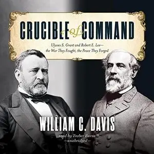 Crucible of Command: Ulysses S. Grant and Robert E. Lee - the War They Fought, the Peace They Forged [Audiobook] (repost)