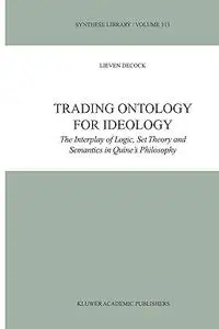 Trading Ontology for Ideology: The Interplay of Logic, Set Theory and Semantics in Quine’s Philosophy (Repost)