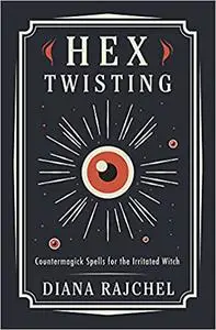 Hex Twisting: Countermagick Spells for the Irritated Witch