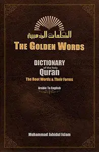 The Golden Words: Dictionary of the Holy Qur'an - The Root Words and Their Forms