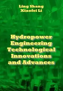 "Hydropower Engineering Technological Innovations and Advances" ed. by Ling Shang, Xiaofei Li