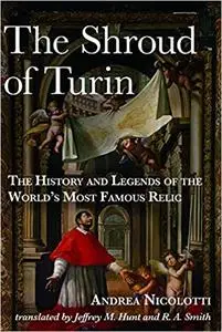 The Shroud of Turin: The History and Legends of the World's Most Famous Relic