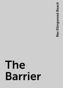 «The Barrier» by Rex Ellingwood Beach