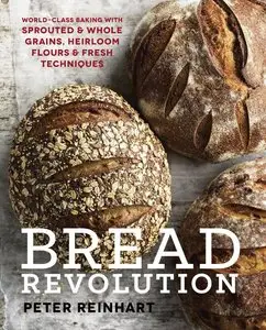 Bread Revolution: World-Class Baking with Sprouted and Whole Grains, Heirloom Flours, and Fresh Techniques (repost)