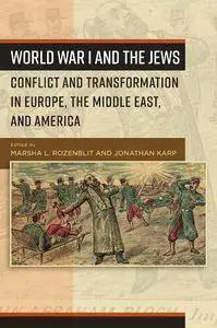 World War I and the Jews : Conflict and Transformation in Europe, the Middle East, and America