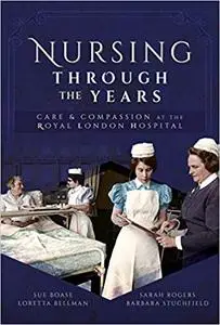 Nursing Through the Years: Care and Compassion at the Royal London Hospital