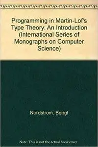Programming in Martin-Löf's Type Theory: An Introduction (International Series of Monographs on Computer Science)