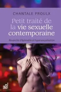 Chantale Proulx, "Petit traité de la vie sexuelle contemporaine: Revanche d'Aphrodite et hypersexualisation"