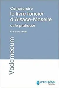 Comprendre le livre foncier d'Alsace-Moselle et le pratiquer (LSB. VADE MECUM) (French Edition) (Repost)