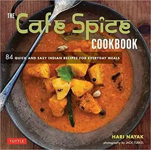 The Cafe Spice Cookbook: 84 Quick and Easy Indian Recipes for Everyday Meals