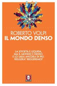 Roberto Volpi - Il mondo denso. La società è liquida, ma il mondo è denso