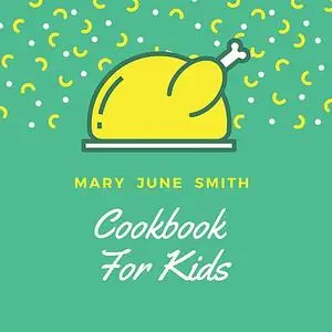 «Cookbook for Kids» by Mary Smith