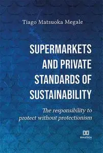 «Supermarkets and private standards of sustainability» by Tiago Matsuoka Megale