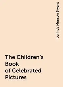 «The Children's Book of Celebrated Pictures» by Lorinda Munson Bryant