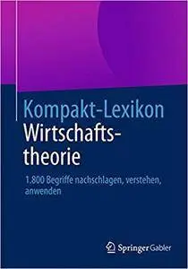 Kompakt-Lexikon Wirtschaftstheorie: 1.800 Begriffe nachschlagen, verstehen, anwenden (Repost)