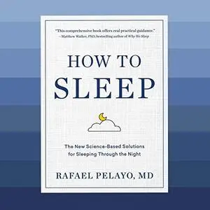 How to Sleep: The New Science-Based Solutions for Sleeping Through the Night [Audiobook]