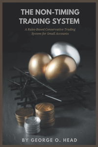 The Non-Timing Trading System : A Rules-Based Conservative Trading System for Small Accounts