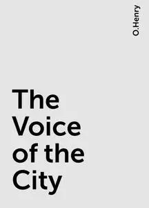 «The Voice of the City» by O.Henry