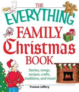 «The Everything Family Christmas Book: Stories, Songs, Recipes, Crafts, Traditions, and More» by Yvonne Jeffery,Yvonne J