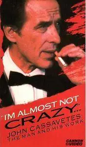 I'm Almost Not Crazy: John Cassavetes - the Man and His Work (1984)