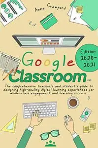 Google Classroom: The Comprehensive Teacher's and Student’s Guide