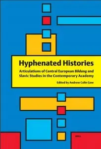 Hyphenated Histories: Articulations of Central European Bildung and Slavic Studies in the Contemporary Academy